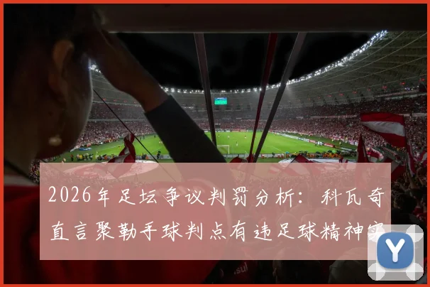 2026年足坛争议判罚分析:科瓦奇直言聚勒手球判点有违足球精神实质