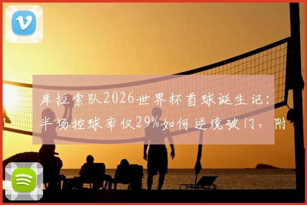 库拉索队2026世界杯首球诞生记:半场控球率仅29%如何逆境破门,附球队历史与战术解析