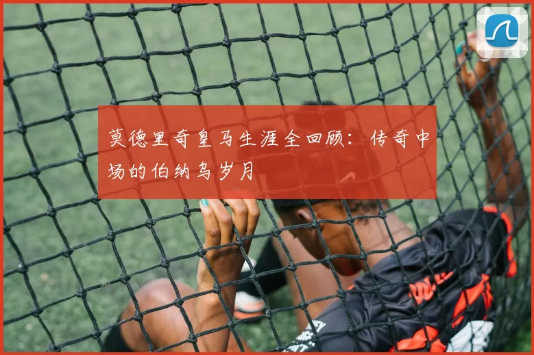 莫德里奇皇马生涯全回顾：传奇中场的伯纳乌岁月