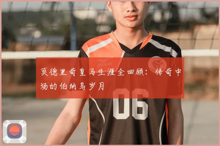 莫德里奇皇马生涯全回顾：传奇中场的伯纳乌岁月